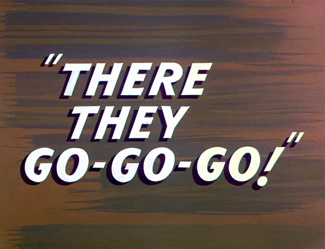 There They Go-Go-Go!