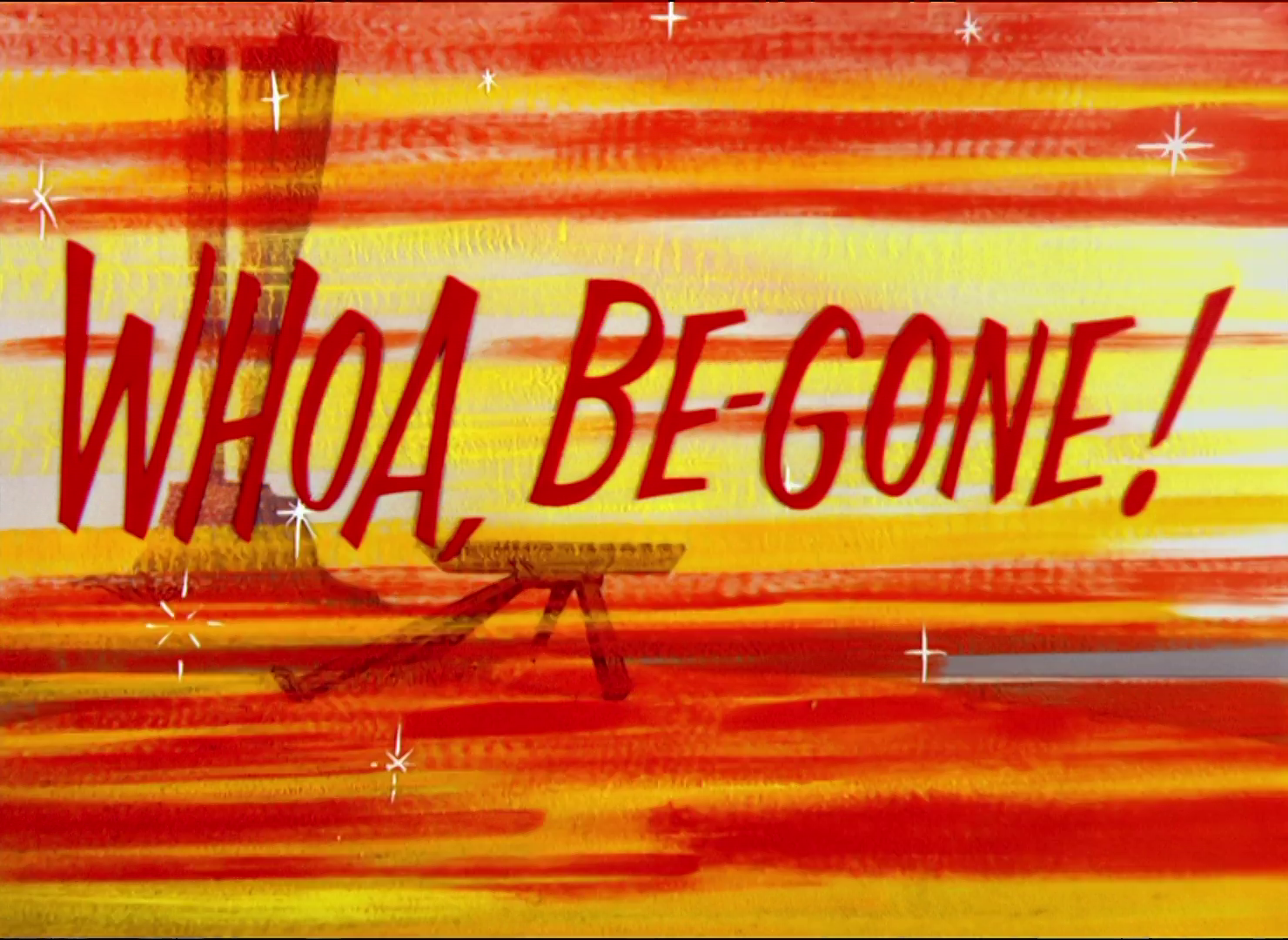 Whoa, Be-Gone!